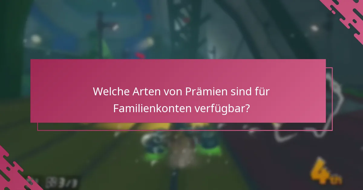 Welche Arten von Prämien sind für Familienkonten verfügbar?